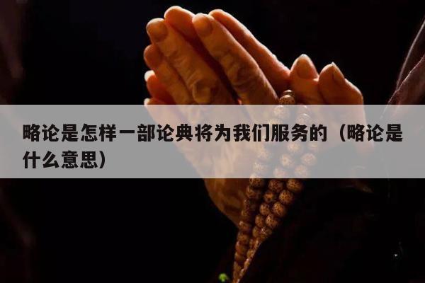 略论是怎样一部论典将为我们服务的（略论是什么意思）