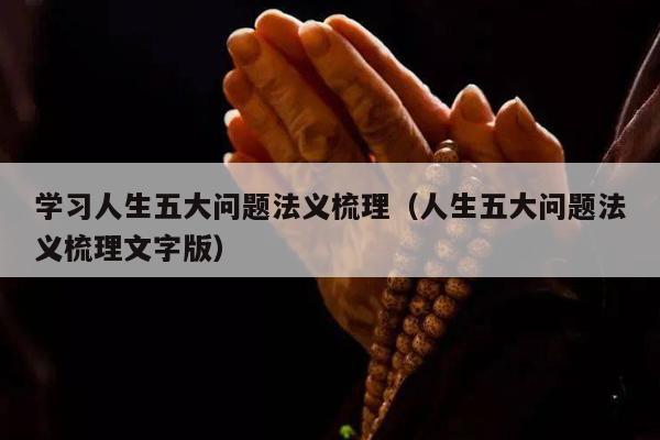 学习人生五大问题法义梳理（人生五大问题法义梳理文字版）