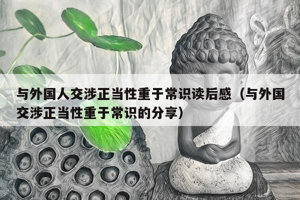 与外国人交涉正当性重于常识读后感（与外国交涉正当性重于常识的分享）