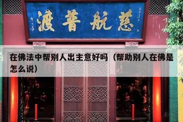 在佛法中帮别人出主意好吗（帮助别人在佛是怎么说）