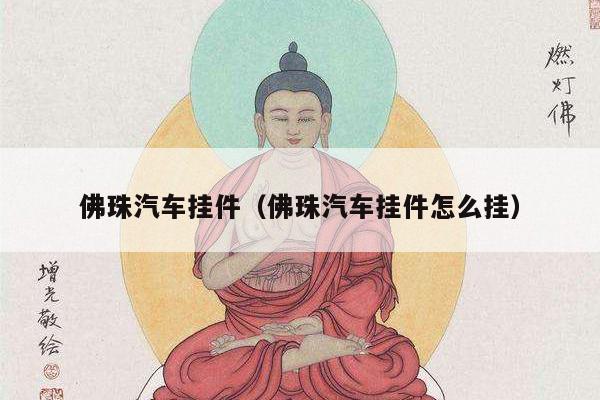 佛珠汽车挂件（佛珠汽车挂件怎么挂）