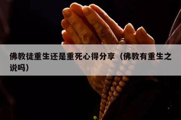 佛教徒重生还是重死心得分享（佛教有重生之说吗）