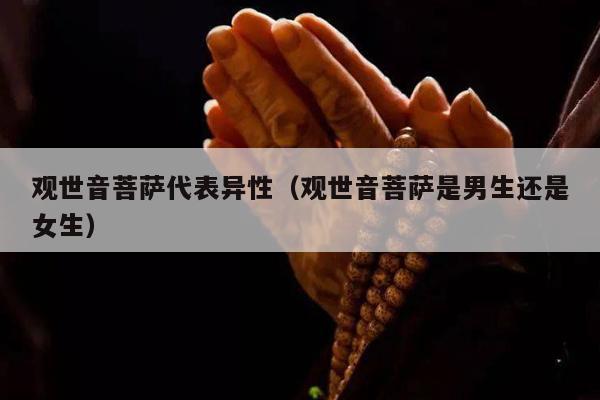 观世音菩萨代表异性（观世音菩萨是男生还是女生）