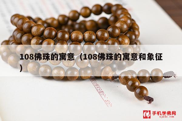 108佛珠的寓意（108佛珠的寓意和象征）