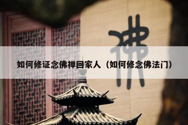 如何修证念佛禅回家人（如何修念佛法门）