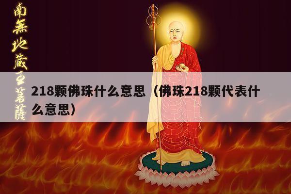 218颗佛珠什么意思（佛珠218颗代表什么意思）