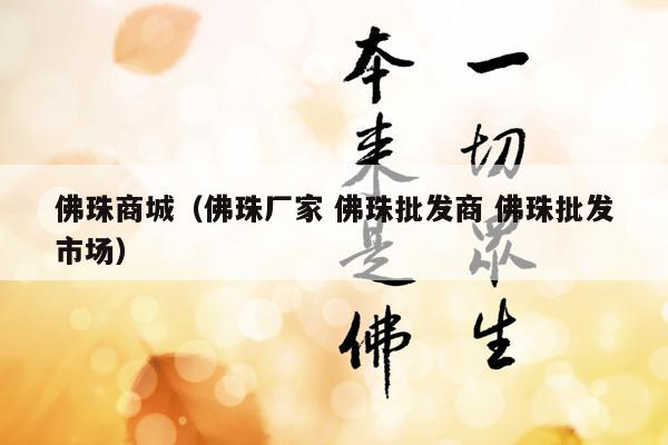 佛珠商城（佛珠厂家 佛珠批发商 佛珠批发市场）