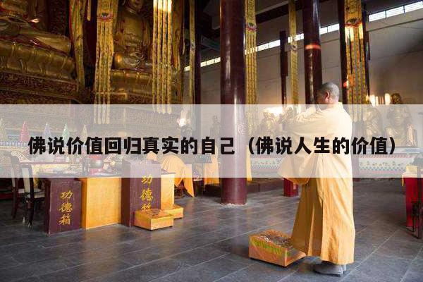 佛说价值回归真实的自己（佛说人生的价值）