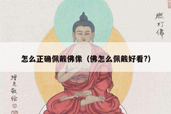 怎么正确佩戴佛像（佛怎么佩戴好看?）