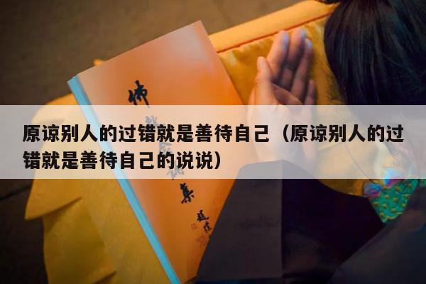 原谅别人的过错就是善待自己（原谅别人的过错就是善待自己的说说）