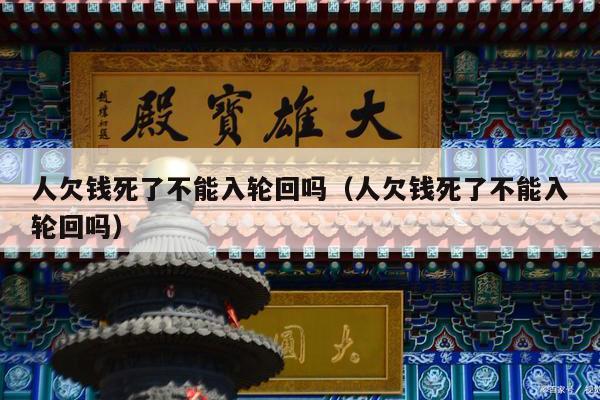 人欠钱死了不能入轮回吗（人欠钱死了不能入轮回吗）