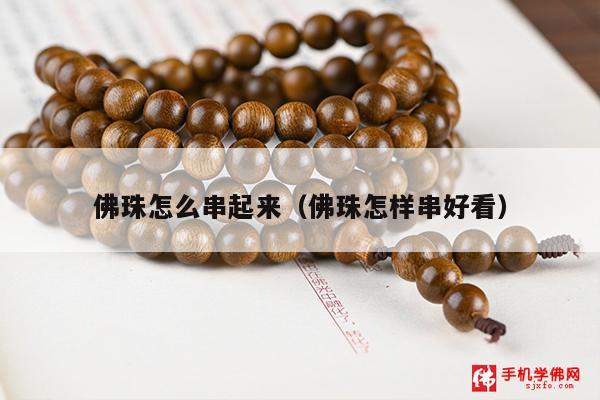 佛珠怎么串起来（佛珠怎样串好看）