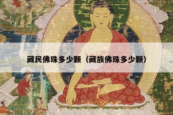 藏民佛珠多少颗（藏族佛珠多少颗）