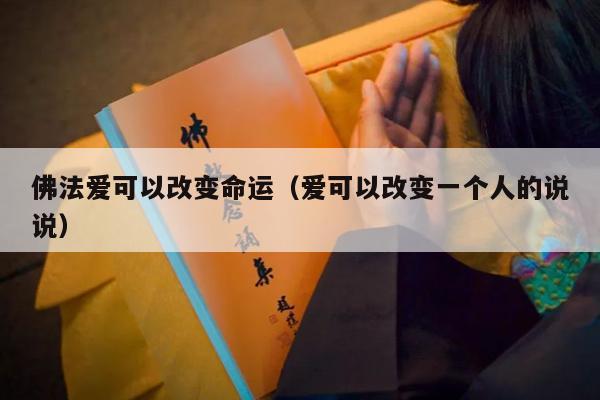 佛法爱可以改变命运（爱可以改变一个人的说说）