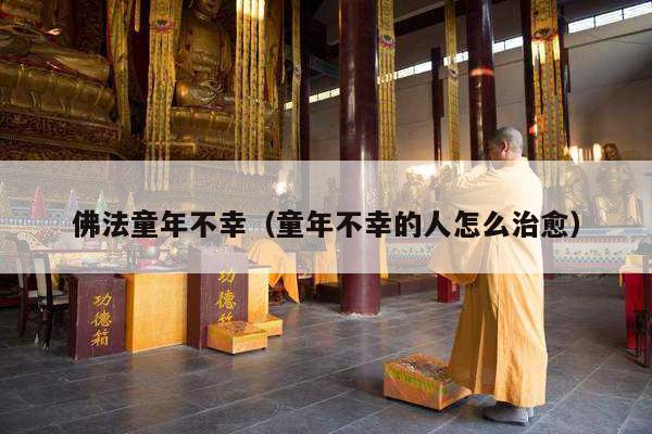 佛法童年不幸（童年不幸的人怎么治愈）
