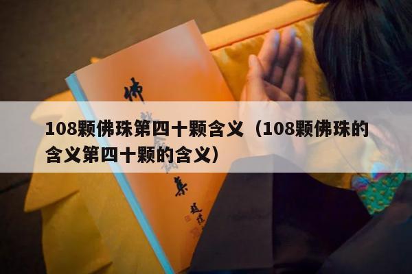 108颗佛珠第四十颗含义（108颗佛珠的含义第四十颗的含义）
