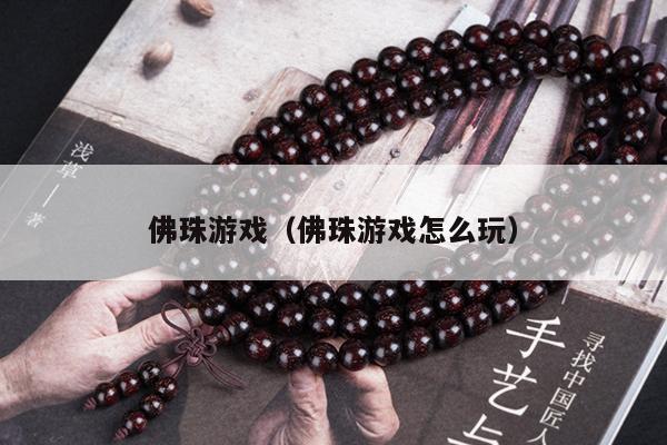 佛珠游戏（佛珠游戏怎么玩）