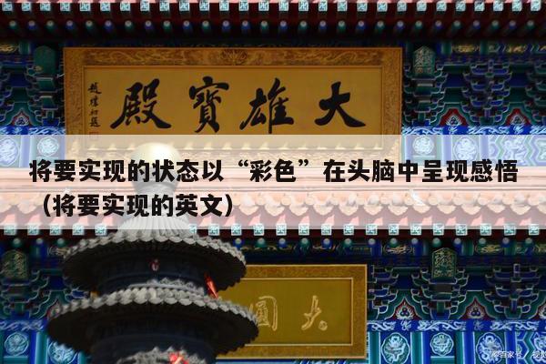 将要实现的状态以“彩色”在头脑中呈现感悟（将要实现的英文）