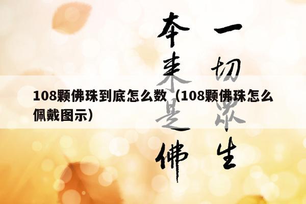108颗佛珠到底怎么数（108颗佛珠怎么佩戴图示）
