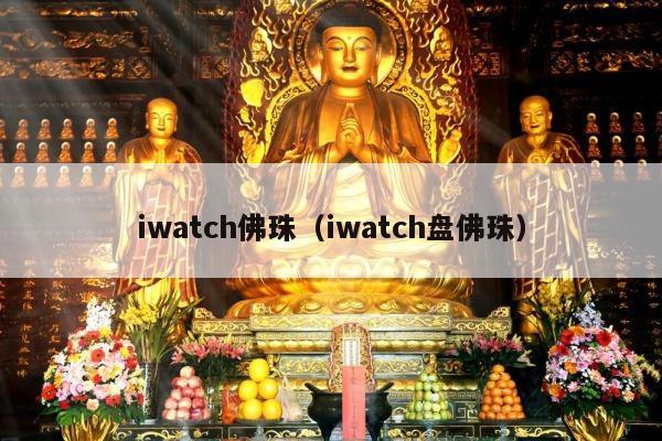 iwatch佛珠（iwatch盘佛珠）