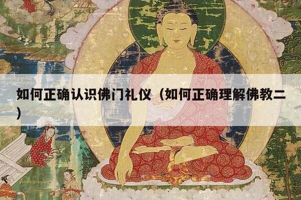 如何正确认识佛门礼仪（如何正确理解佛教二）