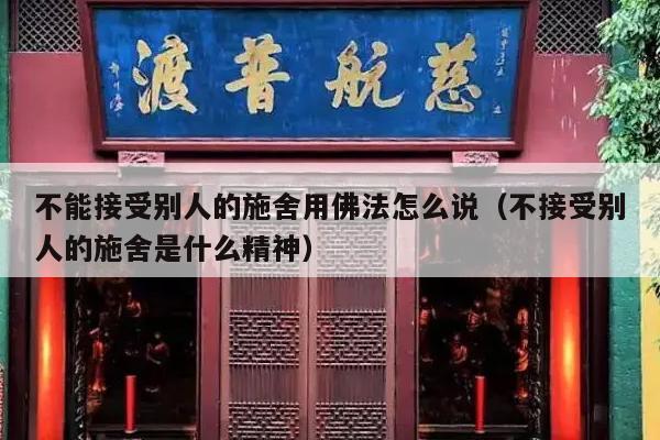 不能接受别人的施舍用佛法怎么说（不接受别人的施舍是什么精神）