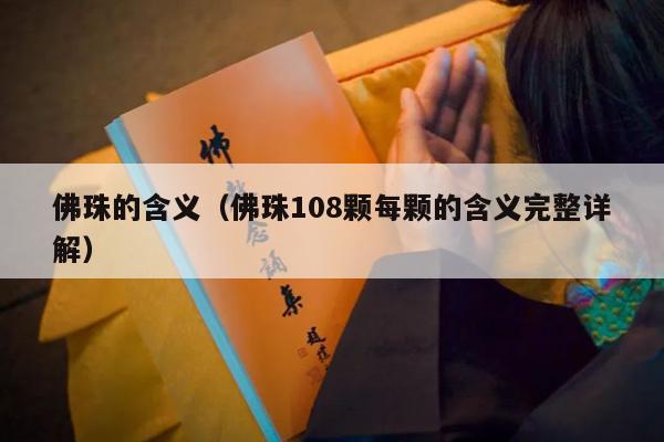 佛珠的含义（佛珠108颗每颗的含义完整详解）