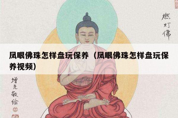 凤眼佛珠怎样盘玩保养（凤眼佛珠怎样盘玩保养视频）