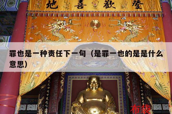 罪也是一种责任下一句（是罪一也的是是什么意思）