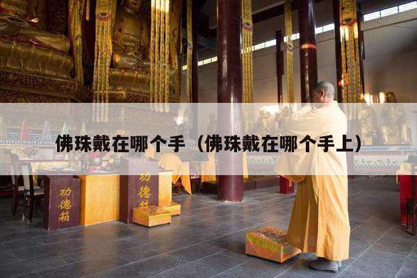 佛珠戴在哪个手（佛珠戴在哪个手上）