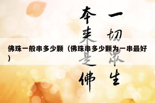 佛珠一般串多少颗（佛珠串多少颗为一串最好）