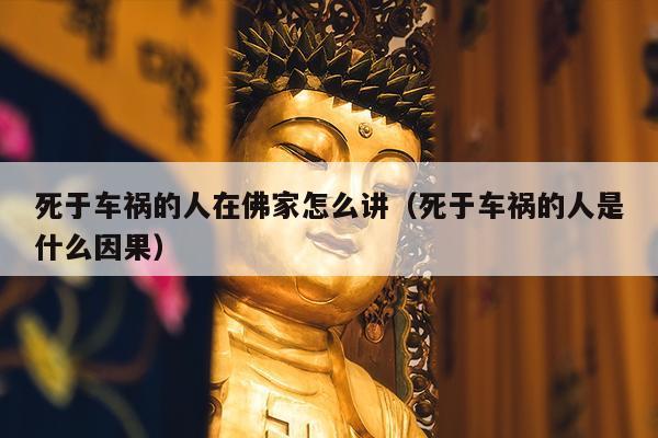 死于车祸的人在佛家怎么讲（死于车祸的人是什么因果）