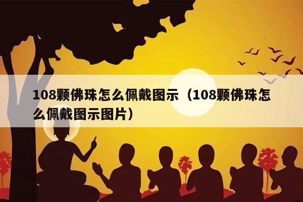 108颗佛珠怎么佩戴图示（108颗佛珠怎么佩戴图示图片）