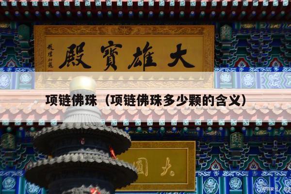 项链佛珠（项链佛珠多少颗的含义）