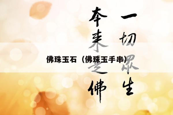佛珠玉石（佛珠玉手串）