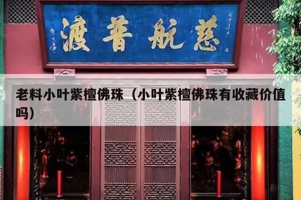 老料小叶紫檀佛珠（小叶紫檀佛珠有收藏价值吗）