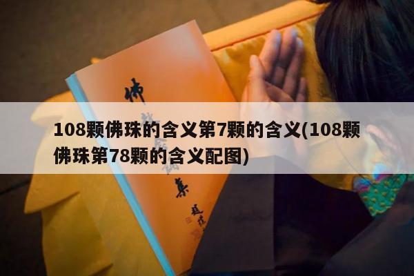 108颗佛珠的含义第7颗的含义(108颗佛珠第78颗的含义配图)