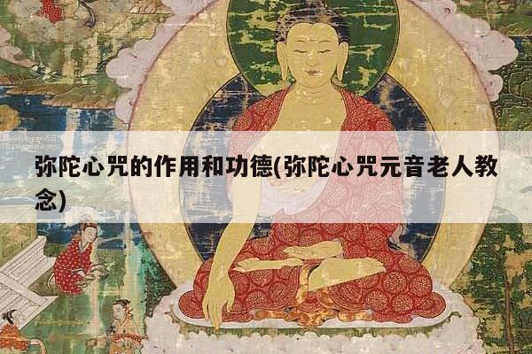 弥陀心咒的作用和功德(弥陀心咒元音老人教念)