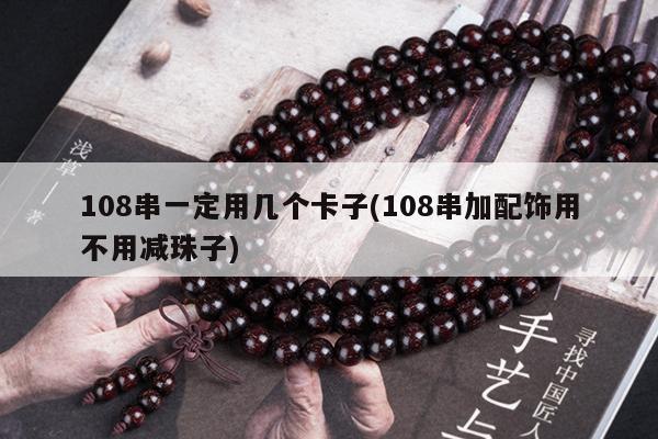 108串一定用几个卡子(108串加配饰用不用减珠子)