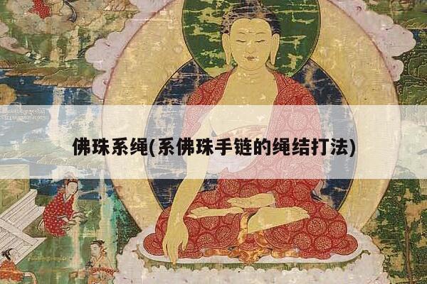 佛珠系绳(系佛珠手链的绳结打法)