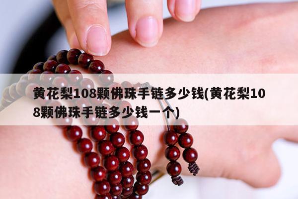 黄花梨108颗佛珠手链多少钱(黄花梨108颗佛珠手链多少钱一个)