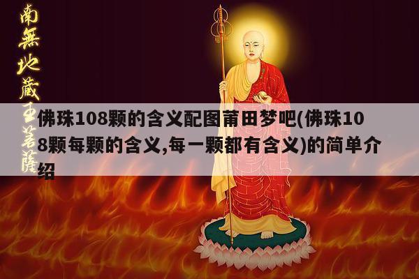 佛珠108颗的含义配图莆田梦吧(佛珠108颗每颗的含义,每一颗都有含义)的简单介绍