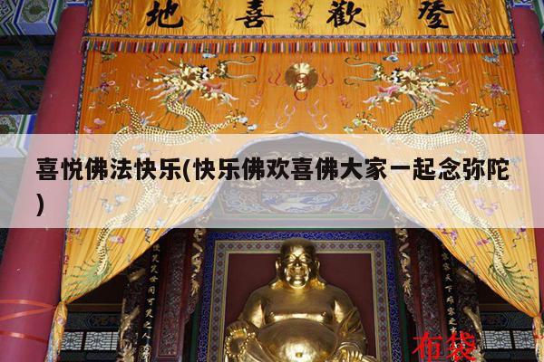 喜悦佛法快乐(快乐佛欢喜佛大家一起念弥陀)
