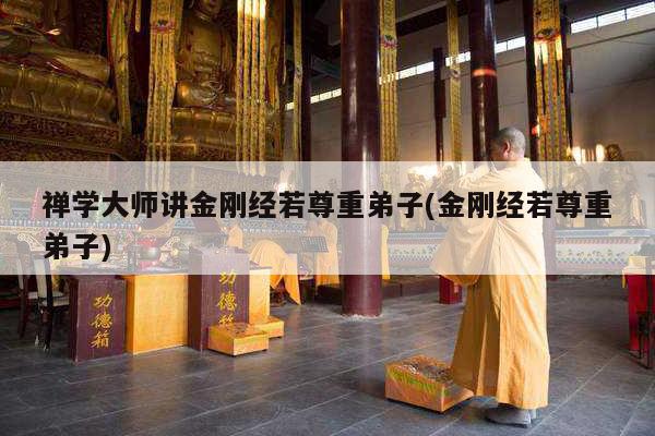 禅学大师讲金刚经若尊重弟子(金刚经若尊重弟子)