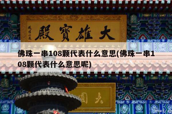 佛珠一串108颗代表什么意思(佛珠一串108颗代表什么意思呢)
