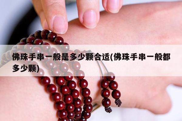 佛珠手串一般是多少颗合适(佛珠手串一般都多少颗)