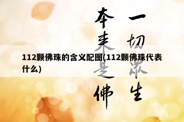 112颗佛珠的含义配图(112颗佛珠代表什么)