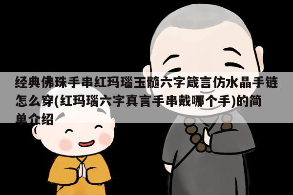 经典佛珠手串红玛瑙玉髓六字箴言仿水晶手链怎么穿(红玛瑙六字真言手串戴哪个手)的简单介绍