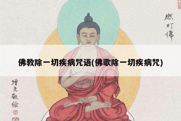佛教除一切疾病咒语(佛歌除一切疾病咒)