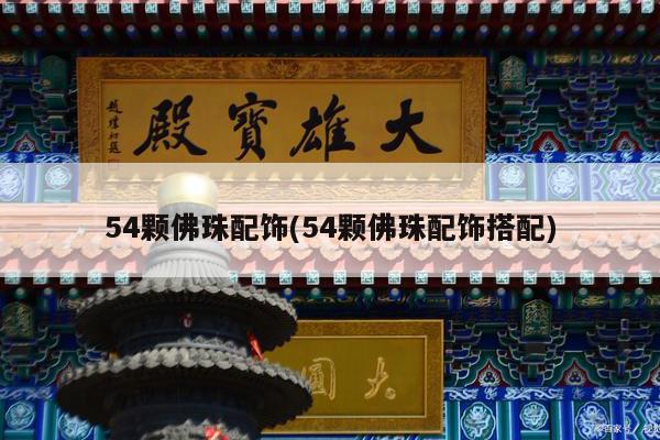 54颗佛珠配饰(54颗佛珠配饰搭配)